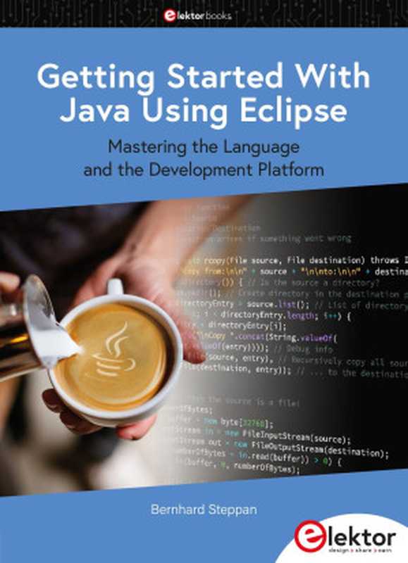 Getting Started With Java Using Eclipse： mastering the Language and the Development Platform（Bernhard Steppan）（Elektor 2023）