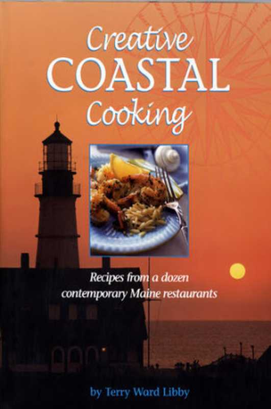 Creative Coastal Cooking： Recipes from a dozen contemporary Maine Restaurants（Terry Libby）（Down East Books 2003）