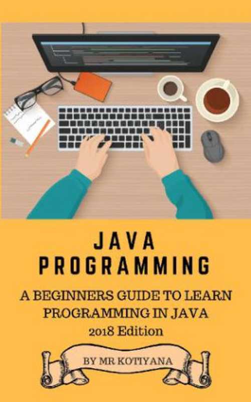 Java： Start your programming career by learning Java and teach yourself to develop professional applications for desktop PCs such as utilities and games. (The Complete Reference)（Mr Kotiyana [Kotiyana]）（2017）