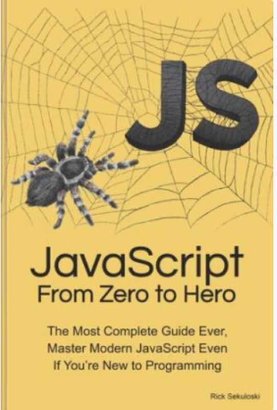 JavaScript From Zero to Hero： The Most Complete Guide Ever， Master Modern JavaScript Even If You’re New to Programming（Sekuloski， Rick）（2022）