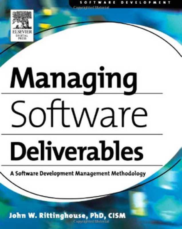 Managing Software Deliverables ： A Software Development Management Methodology（PhD， CISM， John Rittinghouse）（Digital Press 2003）