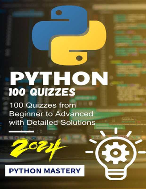 Python Mastery： 100 Quizzes from Beginner to Advanced with Detailed Solutions： 100 Python Programming Language Quiz with Solutions（Muhammad Zafar）（UNKNOWN 2024）