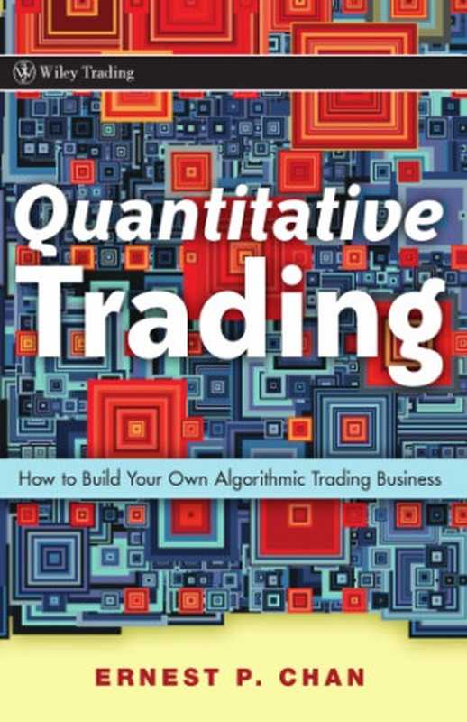 Quantitative trading： how to build your own algorithmic trading business（Chan， Ernest P）（John Wiley & Sons 2009）