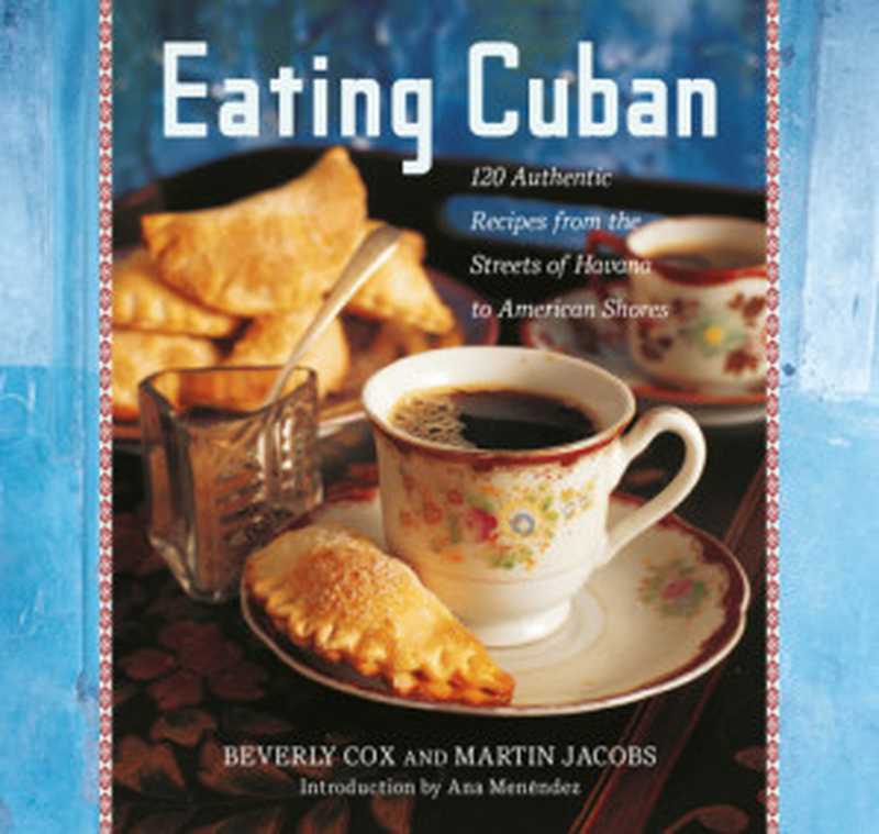 Eating Cuban： 120 Authentic Recipes from the Streets of Havana to American Shores（Beverly Cox， Martin Jacobs， Ana Menendez）（Abrams 2006）