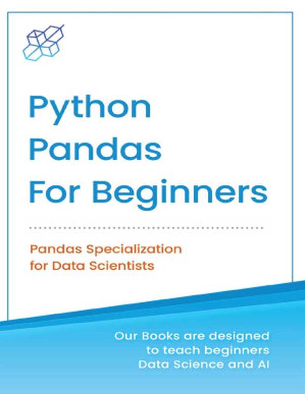 Python Pandas for Beginners： Pandas Specialization for Data Scientist (Python for Beginners in Data Science and Data Analysis Book 2)（AI Publishing）