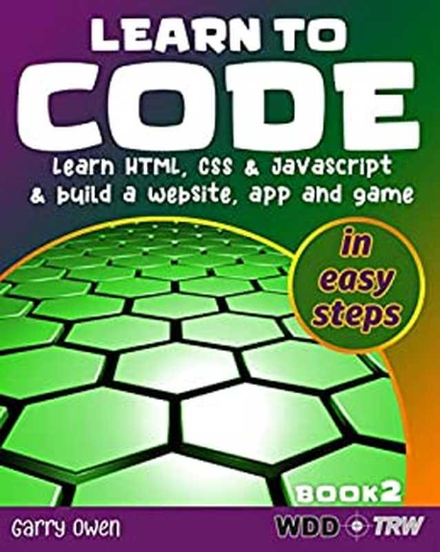 Learn to Code： Learn HTML， CSS and JavaScript and build a website， an app and a game， BOOK 2（Gary Owen）（2022）