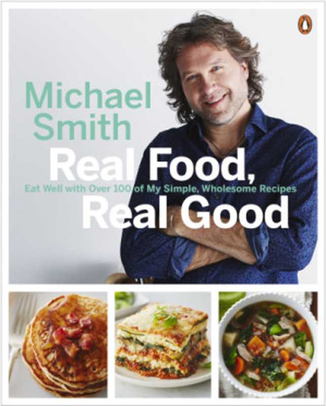 Real Food， Real Good： Eat Well With Over 100 of My Simple， Wholesome Recipes（Michael Smith）（Penguin Books Canada 2016）