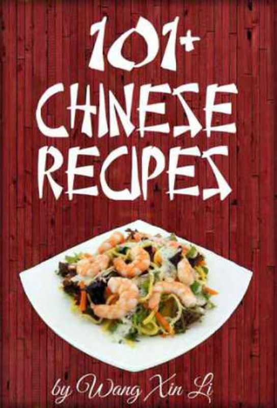 101+ Chinese Recipes（Wang Xin Li）（The Chinese Cookbook Recipes Organization Inc. 2016）