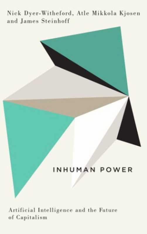 Inhuman Power： Artificial Intelligence And The Future Of Capitalism（Nick Dyer-Witheford， Atle Mikkola Kjøsen， James Steinhoff）（Pluto Press 2019）