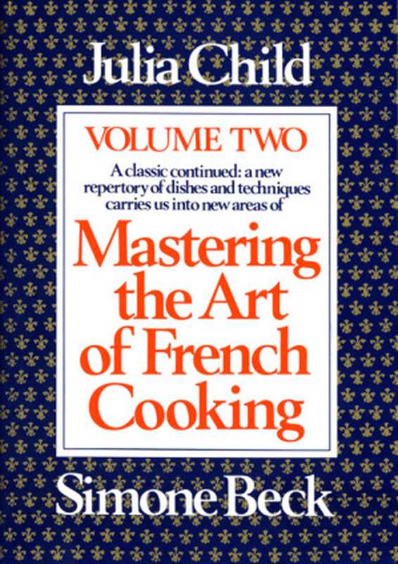 Mastering the Art of French Cooking， Volume 2（Julia Child， Louisette Bertholle， Simone Beck）（Knopf Doubleday Publishing Group 2012）