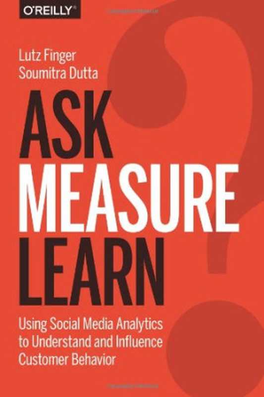 Ask， Measure， Learn： Using Social Media Analytics to Understand and Influence Customer Behavior（Lutz Finger， Soumitra Dutta）（O