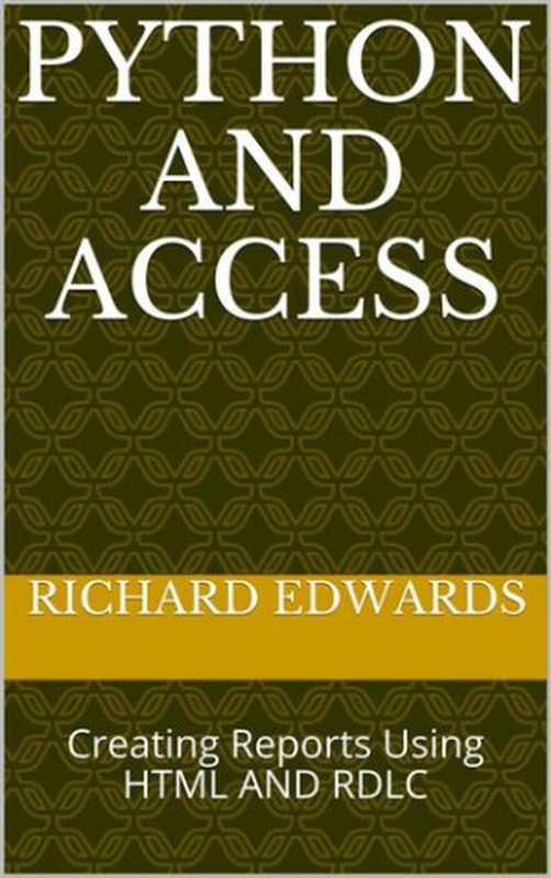 PYTHON AND ACCESS： Creating Reports Using HTML AND RDLC（Edwards， Richard）（2021）