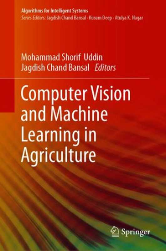 Computer Vision and Machine Learning in Agriculture (Algorithms for Intelligent Systems)（Mohammad Shorif Uddin (editor)， Jagdish Chand Bansal (editor)）（Springer 2021）