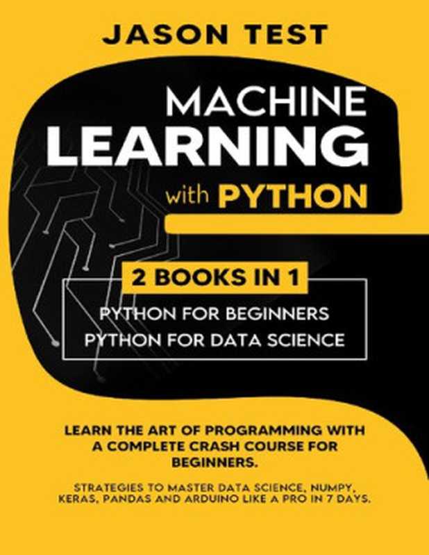 MACHINE LEARNING WITH PYTHON： Learn the art of Programming with a complete crash course for beginners（Jason Test）