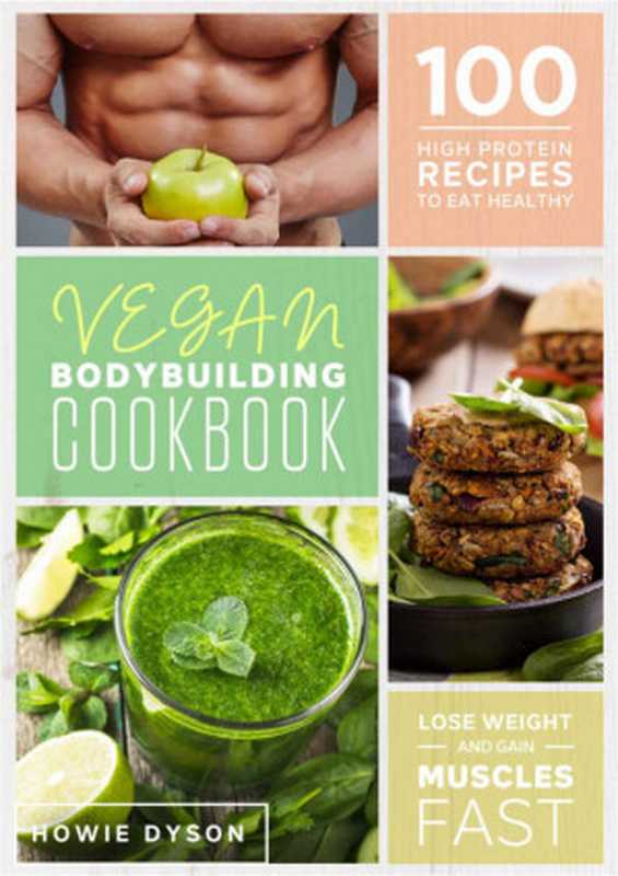 Vegan Bodybuilding Cookbook： 100 High Protein Recipes to Eat Healthy， Lose Weight and Gain Muscles Fast（Howie Dyson [Dyson， Howie]）（2020）