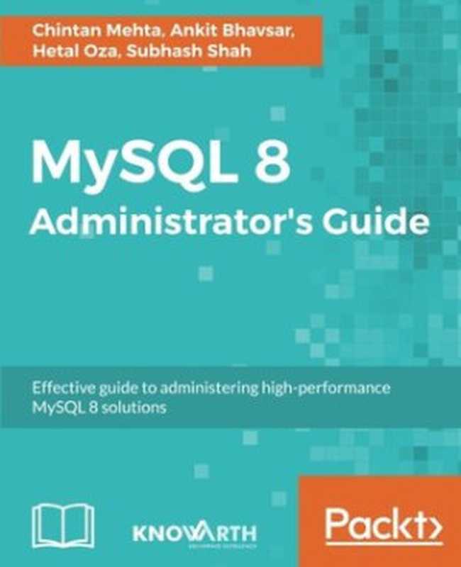 MySQL 8 Administrator’s Guide（Chintan Mehta， Ankit Bhavsar， Hetal Oza， Subhash Shah）（Packt Publishing 2018）