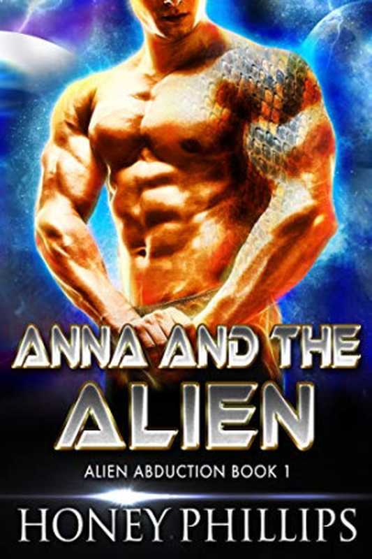 Anna and the Alien： A SciFi Alien Romance（Honey Phillips）（Honey Phillips 2018）