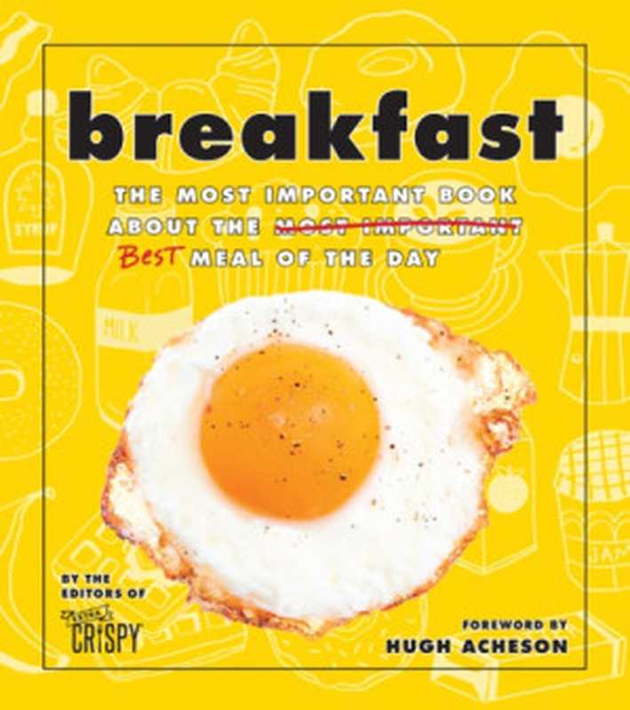 Breakfast The Most Important Book About the Best Meal of the Day（The Editors of Extra Crispy）（Oxmoor House 2018）