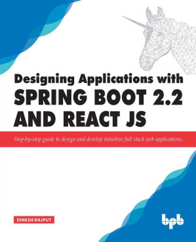 Designing Applications with Spring Boot 2.2 and React JS： Step-by-step guide to design and develop intuitive full stack web applications（Dinesh Rajput）（BPB Publications 2019）