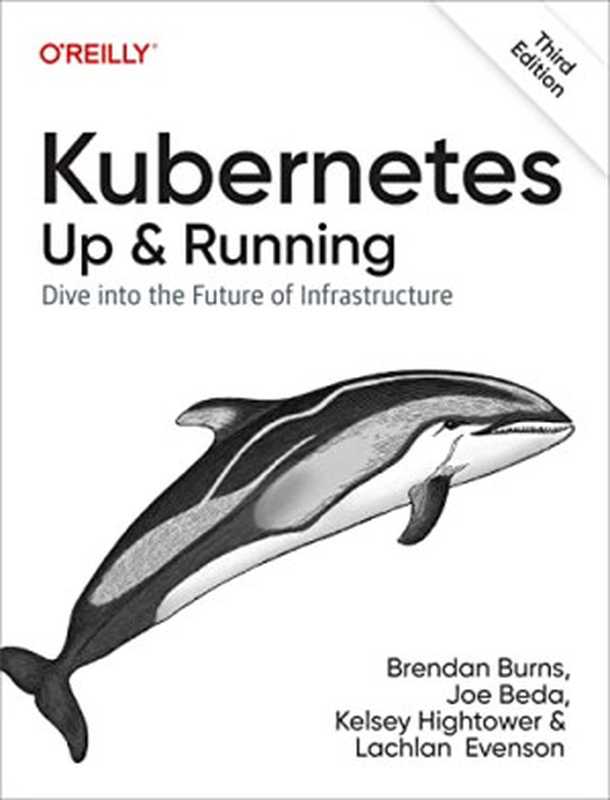 Kubernetes： Up and Running： Dive into the Future of Infrastructure（Brendan Burns， Joe Beda， Kelsey Hightower， Lachlan Evenson）（O