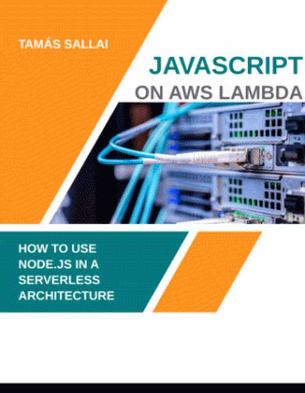 Javascript on AWS Lambda ： How to use Node.js in a serverless architecture（Tamas Sallai）（2020）