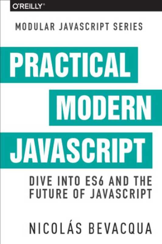 Practical Modern JavaScript： Dive into ES6 and the Future of JavaScript（Nicolas Bevacqua; [Bevacqua， Nicolás]）（O