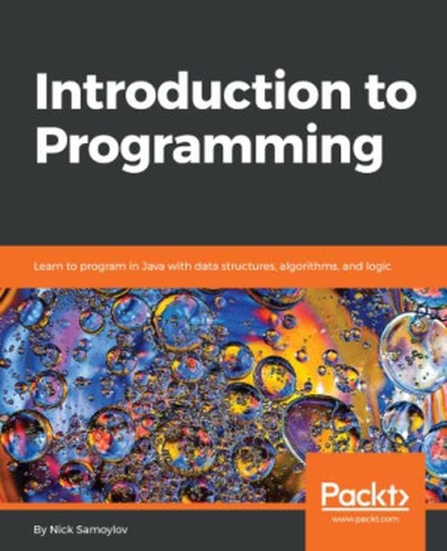 Introduction to programming learn to program in Java with data structures， algorithms， and logic（Samoylov， Nick）（Packt Publishing 2018）