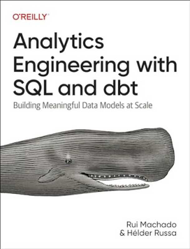 Analytics Engineering with SQL and dbt： Building Meaningful Data Models at Scale（Rui Pedro Machado， Helder Russa）（O