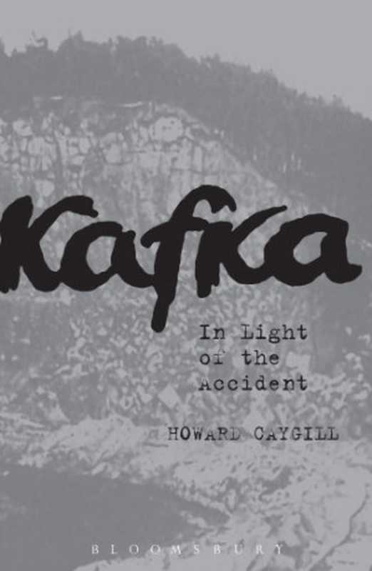 Kafka - in light of the accident（Caygill， Howard (kingston University Uk)）（Bloomsbury Publishing 2017）