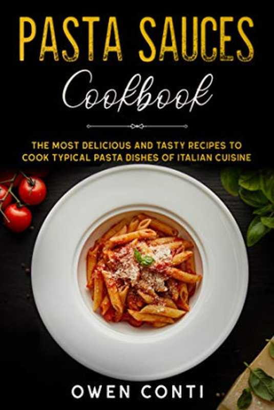 Pasta Cookbook： This Book Includes： Sauces and Homemade Pasta Cookbook. The Complete Recipe Book to Cook the Most Delicious and Tasty Italian Dishes（Owen Conti）（2020）