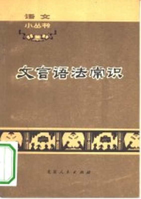 文言语法常识（北京师范大学中文系《文言语法常识》编写组编）（北京：北京人民出版社 1973）