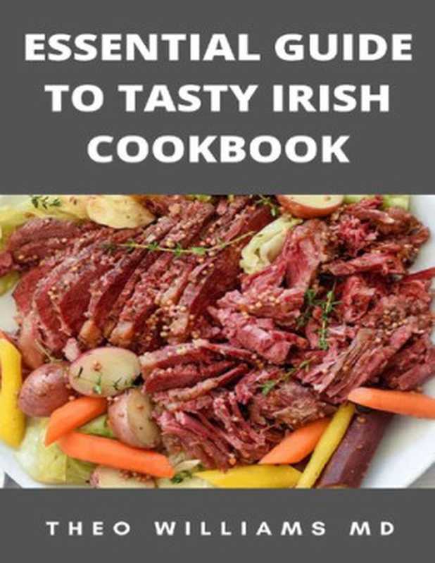 ESSENTIAL GUIDE TO TASTY IRISH COOKBOOK： All You Need To Know About Irish Cuisine， Nutritional And Various Delicious Recipes（Williams， Theo  MD）（2021）