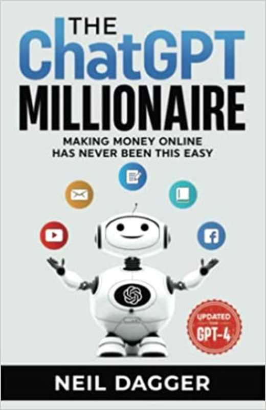 The ChatGPT Millionaire. Making Money Online has never been this easy（Neil Dagger）（2023）