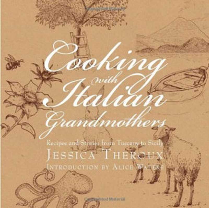 Cooking with Italian Grandmothers： Recipes and Stories from Tuscany to Sicily（Jessica Theroux， Alice Waters）（Welcome Books 2010）