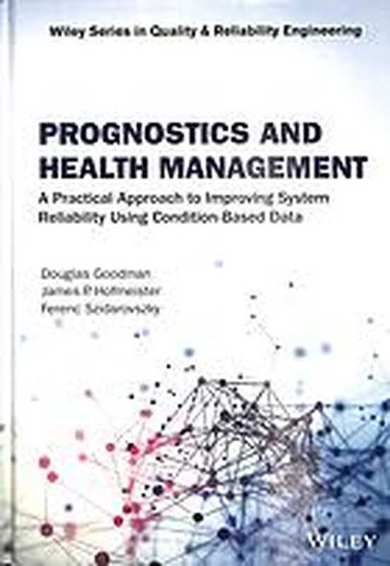 Prognostics and health management ： a practical approach to improving system reliability using conditioned-based data（Goodman， Douglas; Hofmeister， James P.; Szidarovszky， Ferenc）（Wiley 2019）