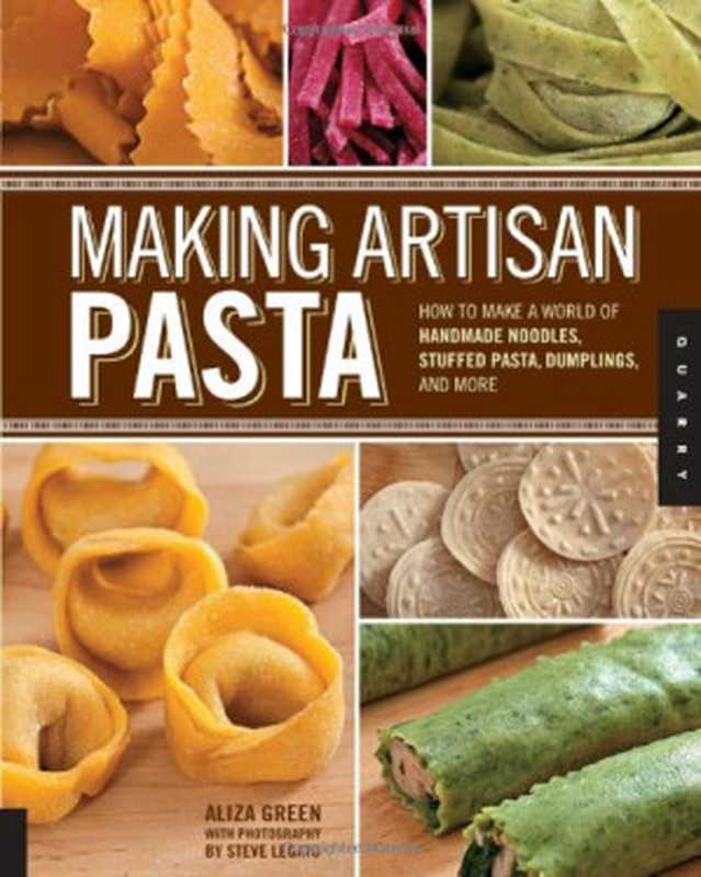 Making Artisan Pasta： How to Make a World of Handmade Noodles， Stuffed Pasta， Dumplings， and More（Aliza Green， Steve Legato， Cesare Casella）（Quarry Books 2012）