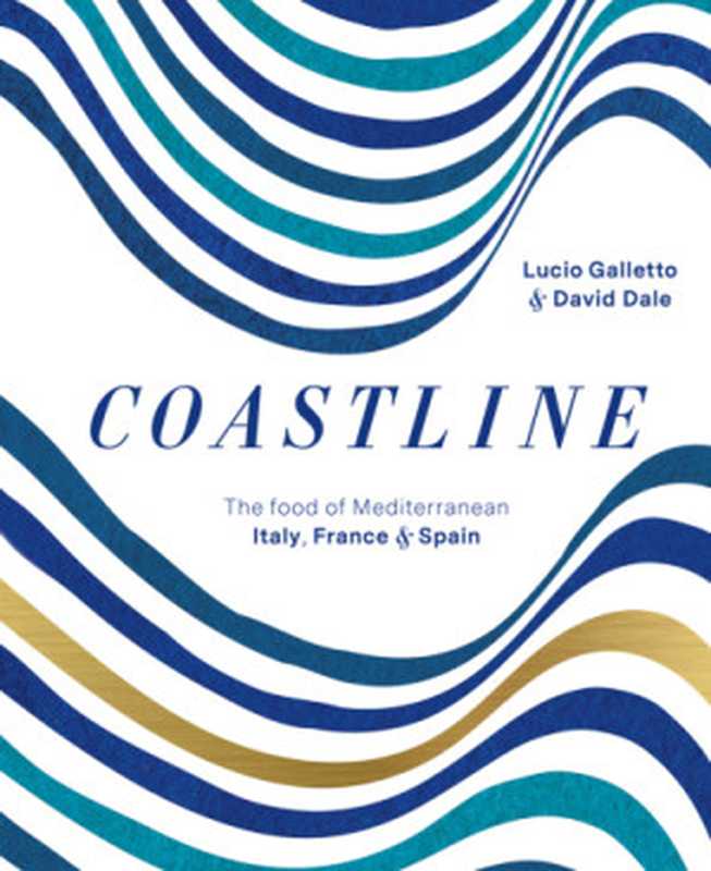 Coastline： The food of mediterranean Italy， France & Spain（Lucio Galletto， David Dale）（Allen & Unwin 2017）