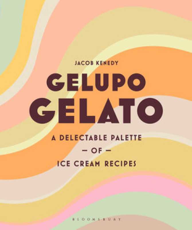 Gelupo Gelato： A Delectable Palette of Ice Cream Recipes（Jacob Kenedy）（Bloomsbury Publishing 2021）