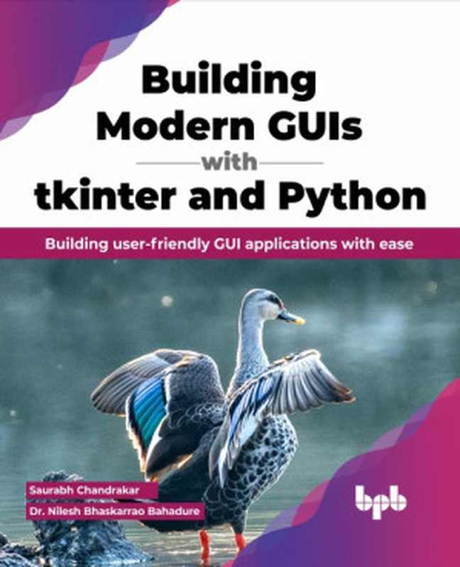 Building Modern GUIs with Tkinter and Python： Building user-friendly GUI applications with ease（Saurabh Chandrakar， Nilesh Bhaskarrao Bahadure）（BPB Publications 2023）