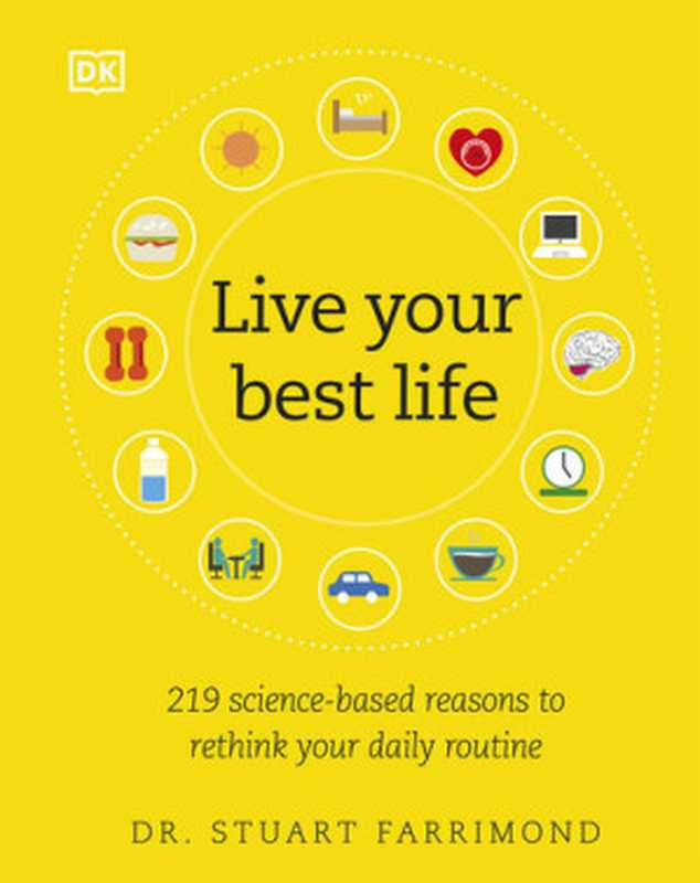 Live Your Best Life： 219 Science-Based Reasons To Rethink Your Daily Routine（Dr. Stuart Farrimond）（DK Publishing (Dorling Kindersley) 2020）