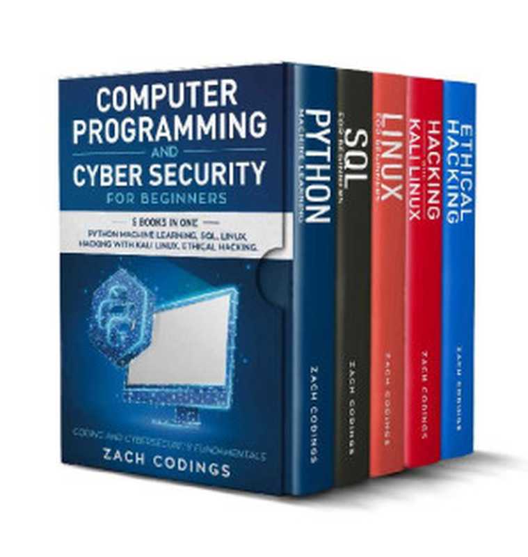 Computer Programming And Cyber Security for Beginners： This Book Includes： Python Machine Learning， SQL， Linux， Hacking with Kali Linux， Ethical Hacking. Coding and Cybersecurity Fundamentals（Zach Codings）（2019）