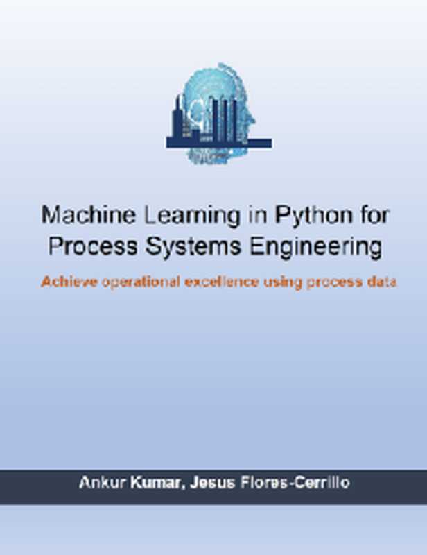 Machine Learning in Python for Process Systems Engineering（Ankur Kumar ; Jesus Flores-Cerrillo）（Lean Publishing 2022）