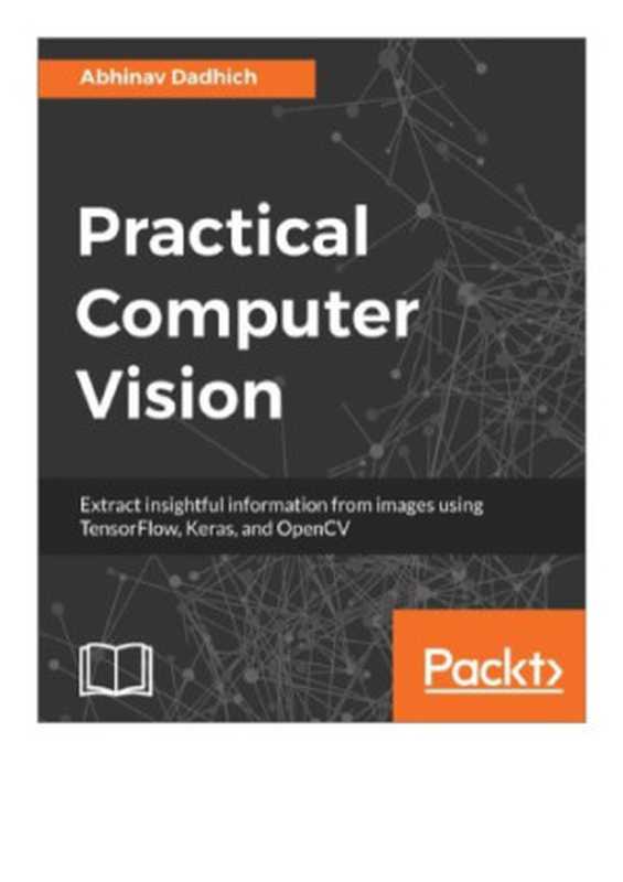 Practical Computer Vision： Extract insightful information from images using TensorFlow， Keras， and OpenCV（Abhinav Dadhich）（Packt Publishing 2018）