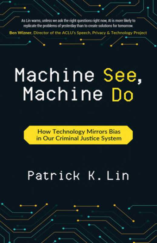 Machine See， Machine Do： How Technology Mirrors Bias in Our Criminal Justice System（Patrick K. Lin）（Patrick K. Lin 2021）