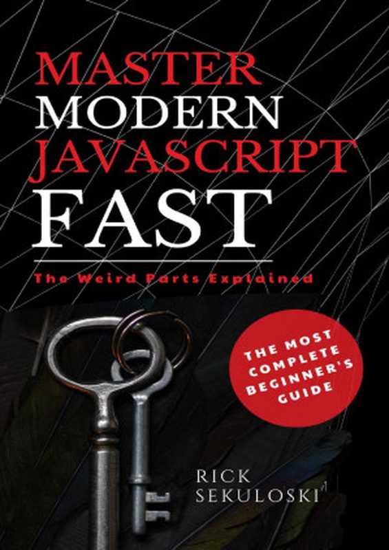 Master Modern JavaScript Fast： The Most Complete Beginner’s Guide： And The Weird Parts Explained（Sekuloski， Rick）（2021）