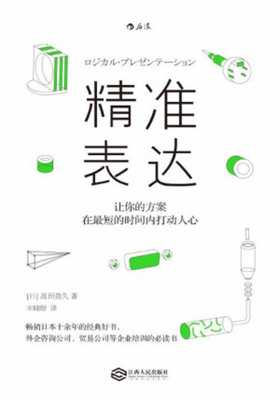 精准表达 让你的方案在最短的时间内打动人心（[日]高田贵久 著；宋晓煜 译 [译  高田贵久 著；宋晓煜]）（南昌 江西人民出版 2018）