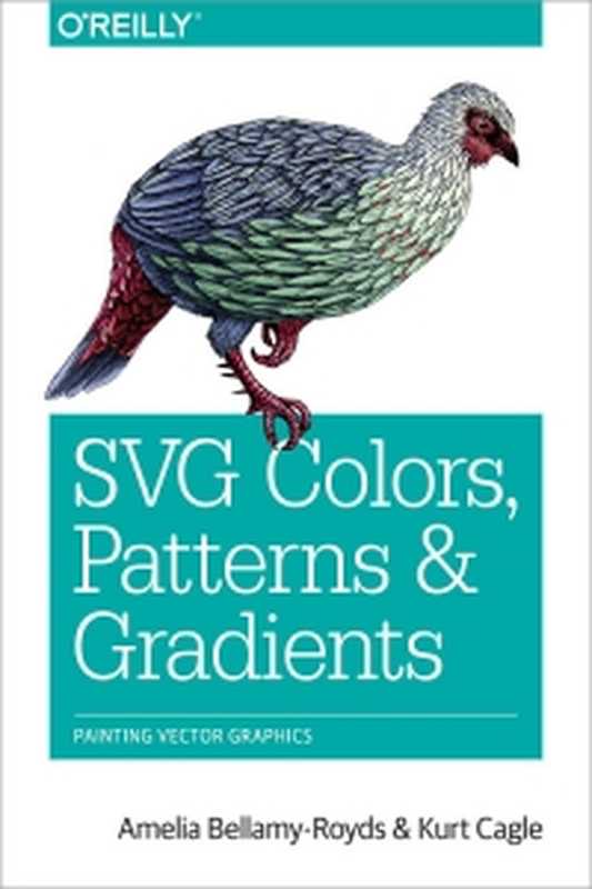 SVG Colors， Patterns & Gradients： Painting Vector Graphics（Amelia Bellamy-Royds， Kurt Cagle）（O