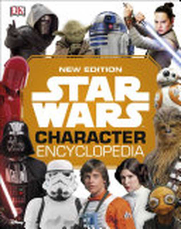 Star Wars Character Encyclopedia， New Edition（Beecroft， Simon; Dowsett， Elizabeth）（Dk Pub 2019）