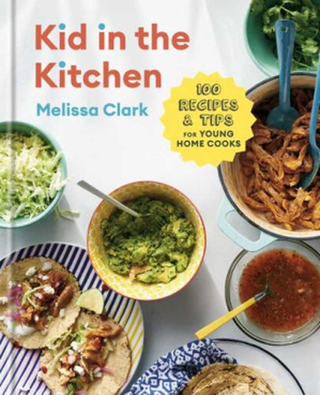 Kid in the Kitchen： 100 Recipes and Tips for Young Home Cooks： A Cookbook（Melissa Clark， Daniel Gercke）（Clarkson Potter 2020）