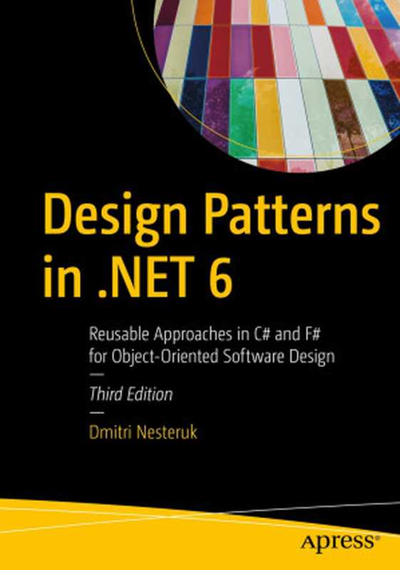 Design Patterns in .NET 6： Reusable Approaches in C# and F# for Object-Oriented Software Design（Dmitri Nesteruk）（Apress 2022）